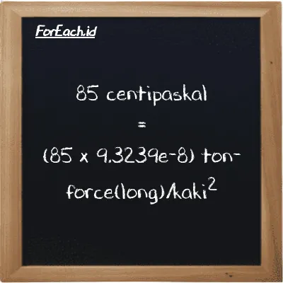 Cara konversi centipaskal ke ton-force(long)/kaki<sup>2</sup> (cPa ke LT f/ft<sup>2</sup>): 85 centipaskal (cPa) setara dengan 85 dikalikan dengan 9.3239e-8 ton-force(long)/kaki<sup>2</sup> (LT f/ft<sup>2</sup>)
